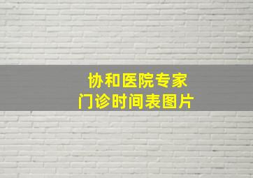 协和医院专家门诊时间表图片