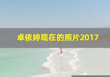 卓依婷现在的照片2017