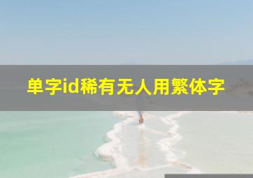 单字id稀有无人用繁体字