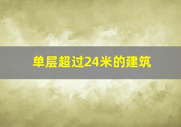 单层超过24米的建筑