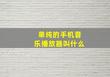 单纯的手机音乐播放器叫什么