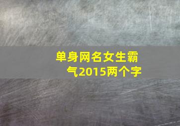 单身网名女生霸气2015两个字