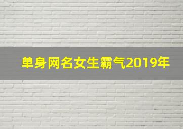 单身网名女生霸气2019年