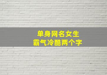 单身网名女生霸气冷酷两个字