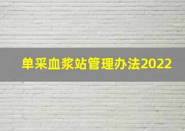 单采血浆站管理办法2022