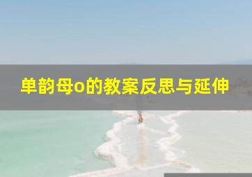 单韵母o的教案反思与延伸