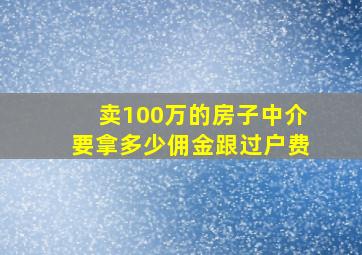 卖100万的房子中介要拿多少佣金跟过户费