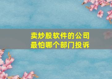 卖炒股软件的公司最怕哪个部门投诉