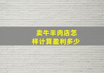 卖牛羊肉店怎样计算盈利多少