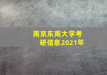 南京东南大学考研信息2021年