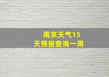 南京天气15天预报查询一周