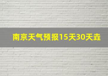 南京天气预报15天30天垚