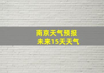 南京天气预报未来15天天气