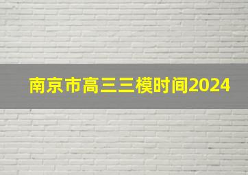 南京市高三三模时间2024