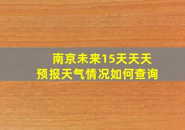 南京未来15天天天预报天气情况如何查询