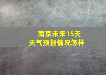 南京未来15天天气预报情况怎样