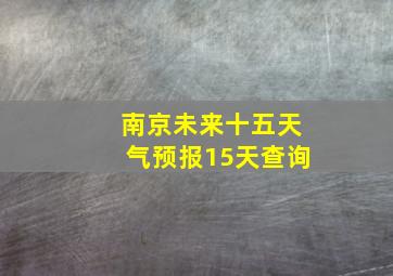 南京未来十五天气预报15天查询