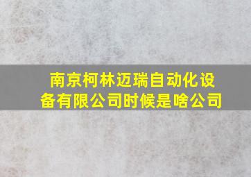 南京柯林迈瑞自动化设备有限公司时候是啥公司