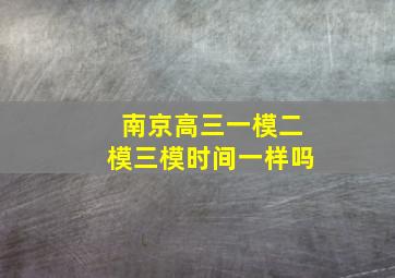 南京高三一模二模三模时间一样吗