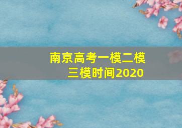 南京高考一模二模三模时间2020