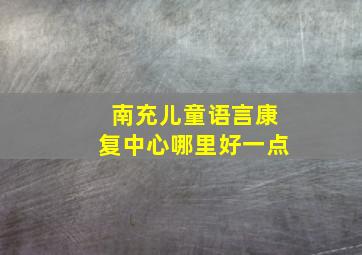 南充儿童语言康复中心哪里好一点