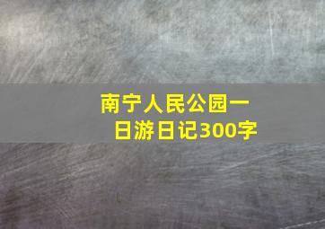 南宁人民公园一日游日记300字