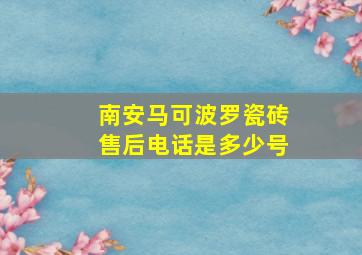 南安马可波罗瓷砖售后电话是多少号