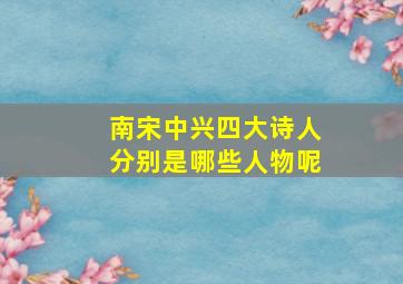 南宋中兴四大诗人分别是哪些人物呢