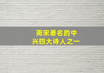 南宋著名的中兴四大诗人之一