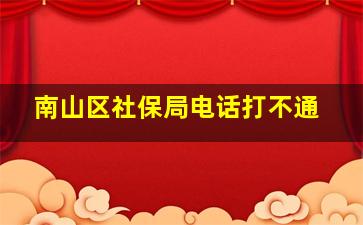 南山区社保局电话打不通