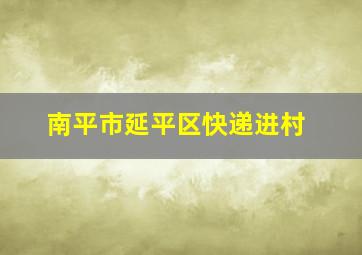 南平市延平区快递进村