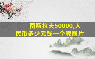 南斯拉夫50000,人民币多少元钱一个呢图片