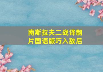 南斯拉夫二战译制片国语版巧入敌后