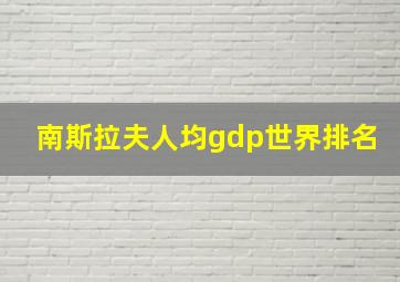 南斯拉夫人均gdp世界排名