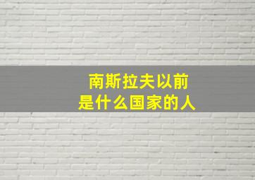 南斯拉夫以前是什么国家的人