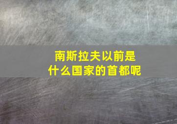 南斯拉夫以前是什么国家的首都呢