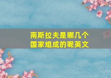 南斯拉夫是哪几个国家组成的呢英文