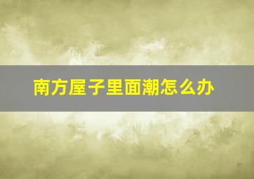 南方屋子里面潮怎么办