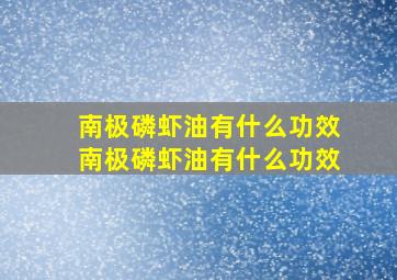 南极磷虾油有什么功效南极磷虾油有什么功效