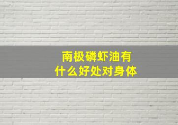 南极磷虾油有什么好处对身体