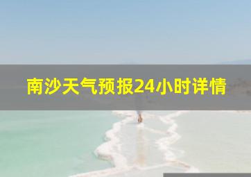 南沙天气预报24小时详情