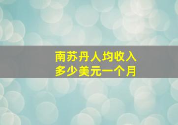 南苏丹人均收入多少美元一个月