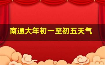 南通大年初一至初五天气