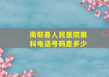 南部县人民医院眼科电话号码是多少