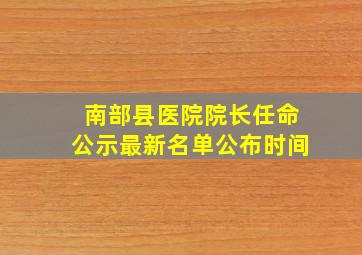 南部县医院院长任命公示最新名单公布时间