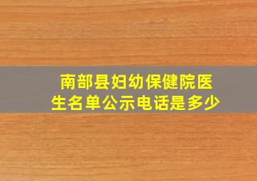 南部县妇幼保健院医生名单公示电话是多少