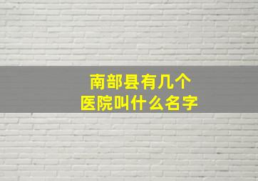 南部县有几个医院叫什么名字