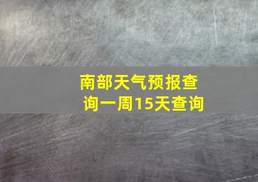 南部天气预报查询一周15天查询