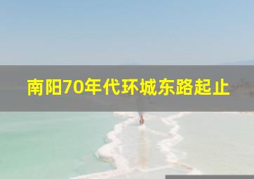 南阳70年代环城东路起止