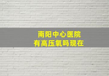 南阳中心医院有高压氧吗现在